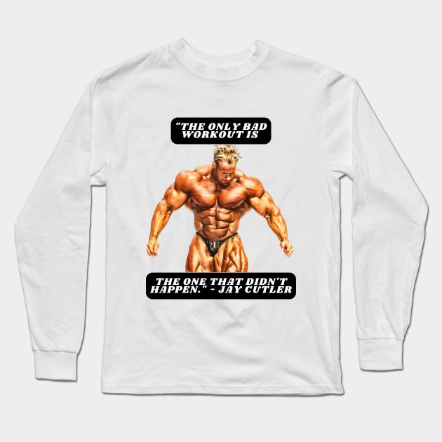 "The only bad workout is the one that didn't happen." - Jay Cutler Long Sleeve T-Shirt by St01k@